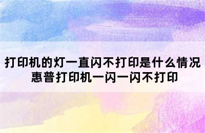 打印机的灯一直闪不打印是什么情况 惠普打印机一闪一闪不打印